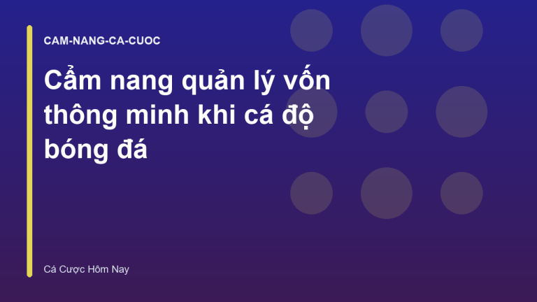 Cẩm nang quản lý vốn thông minh khi cá độ bóng đá