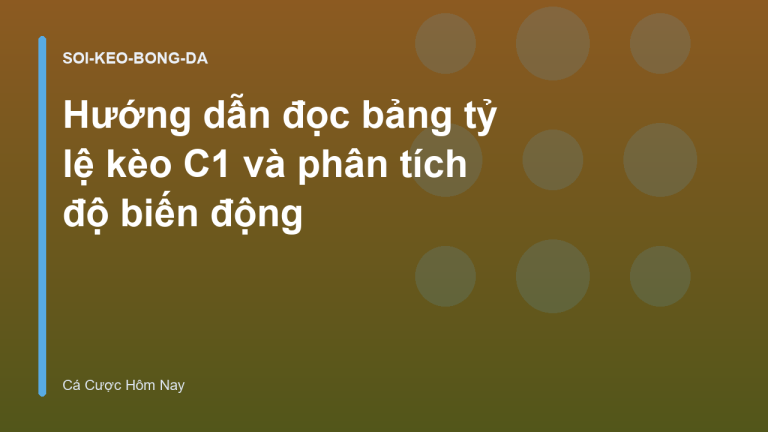 Hướng dẫn đọc bảng tỷ lệ kèo C1 và phân tích độ biến động