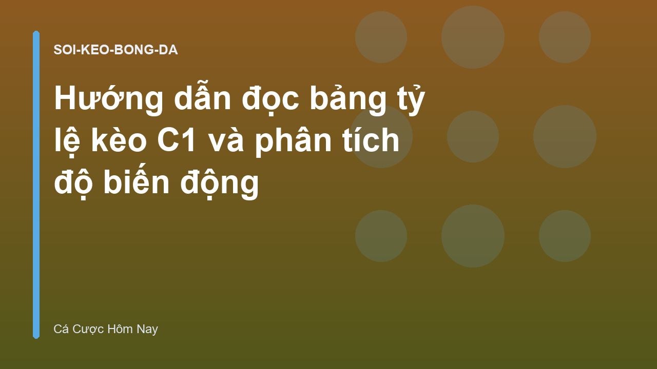 Hướng dẫn đọc bảng tỷ lệ kèo C1 và phân tích độ biến động