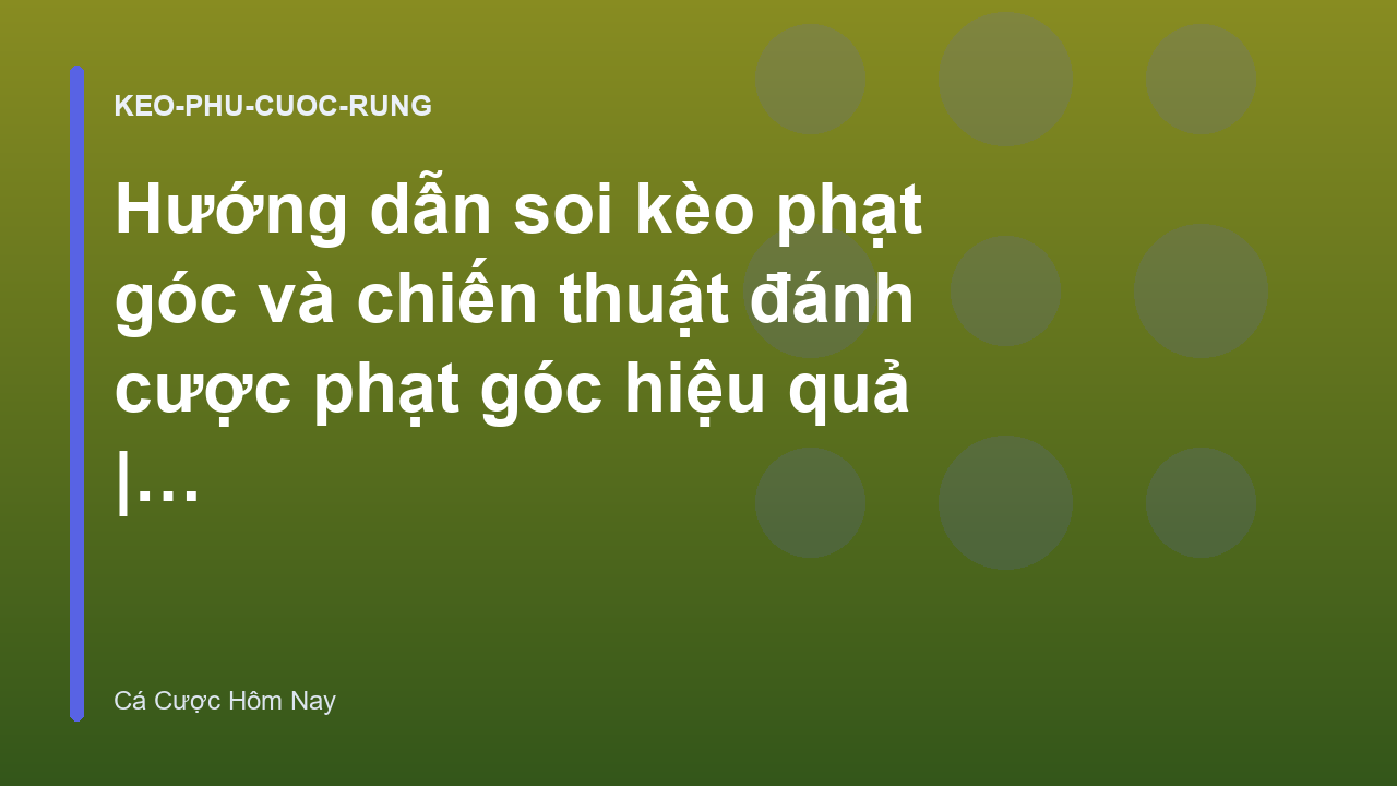 Hướng dẫn soi kèo phạt góc và chiến thuật đánh cược phạt góc hiệu quả | Cá Cược Hôm Nay