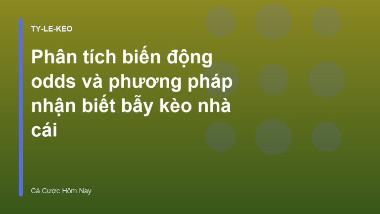 Phân tích biến động odds và phương pháp nhận biết bẫy kèo nhà cái