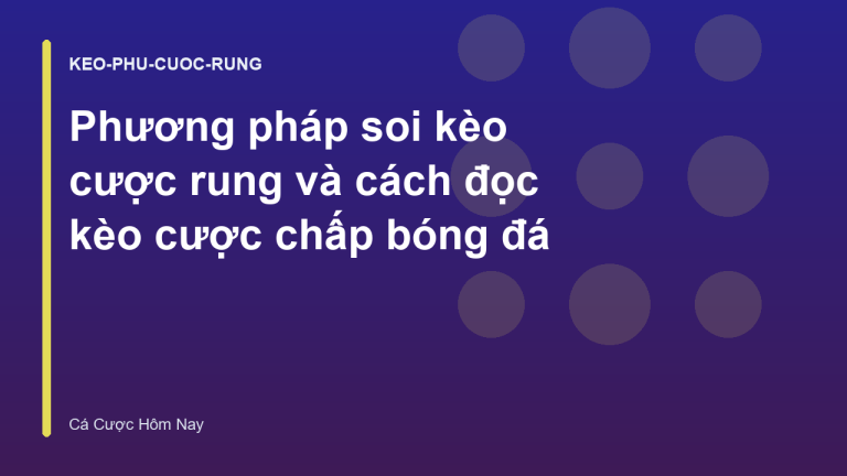 Phương pháp soi kèo cược rung và cách đọc kèo cược chấp bóng đá