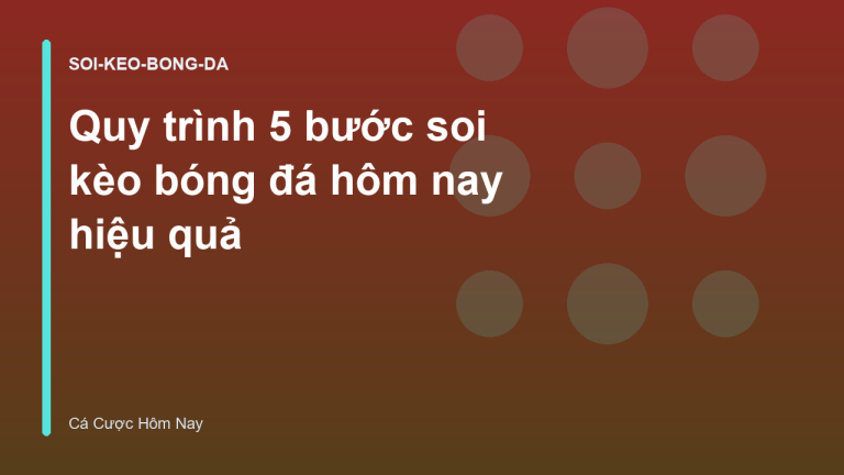 Quy trình 5 bước soi kèo bóng đá hôm nay hiệu quả